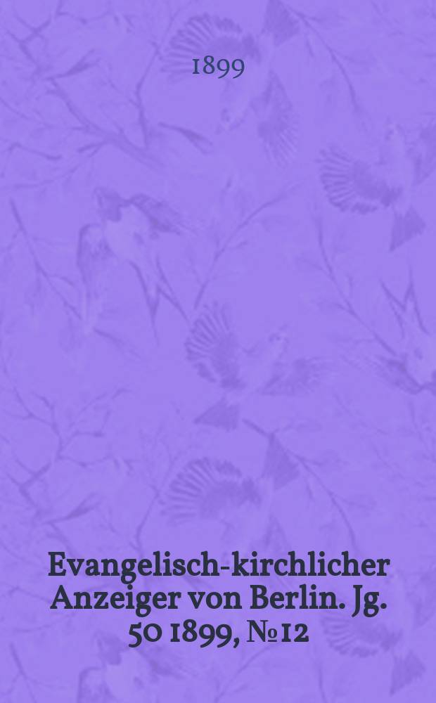 Evangelisch-kirchlicher Anzeiger von Berlin. Jg. 50 1899, № 12