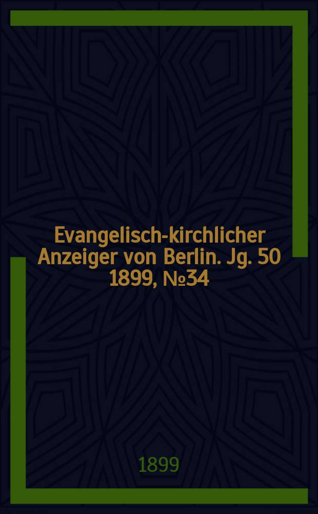 Evangelisch-kirchlicher Anzeiger von Berlin. Jg. 50 1899, № 34