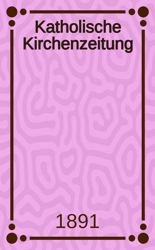 Katholische Kirchenzeitung : vormals "Salzburger Kirchenblatt". Jg. 31 1891, № 19