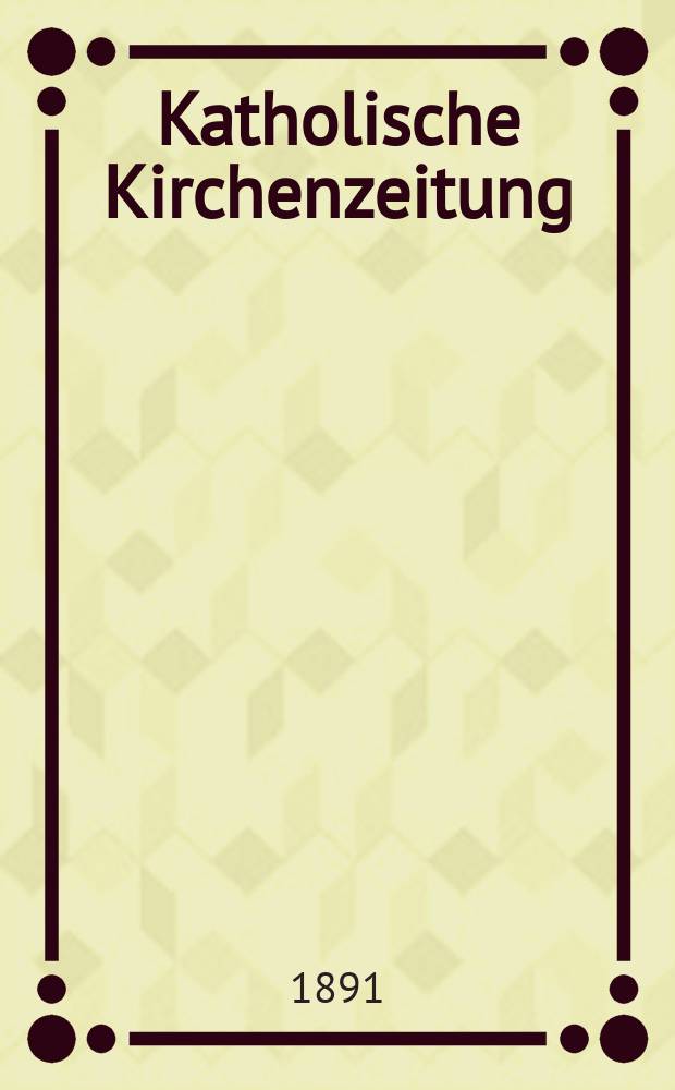Katholische Kirchenzeitung : vormals "Salzburger Kirchenblatt". Jg. 31 1891, № 1