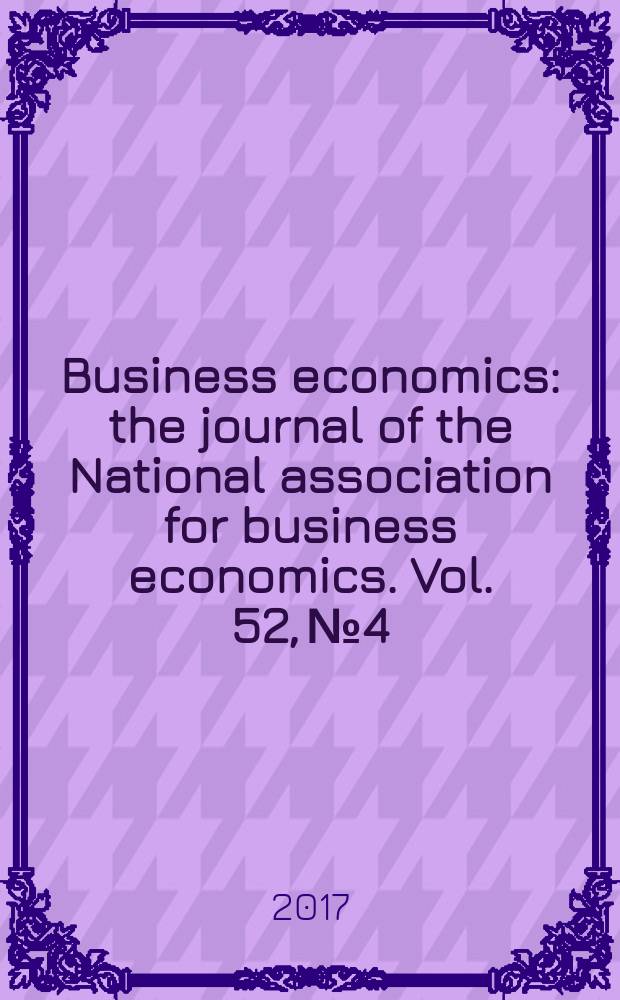 Business economics : the journal of the National association for business economics. Vol. 52, № 4