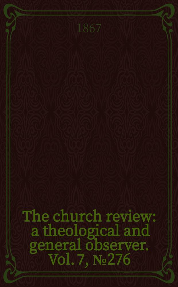 The church review : a theological and general observer. Vol. 7, № 276