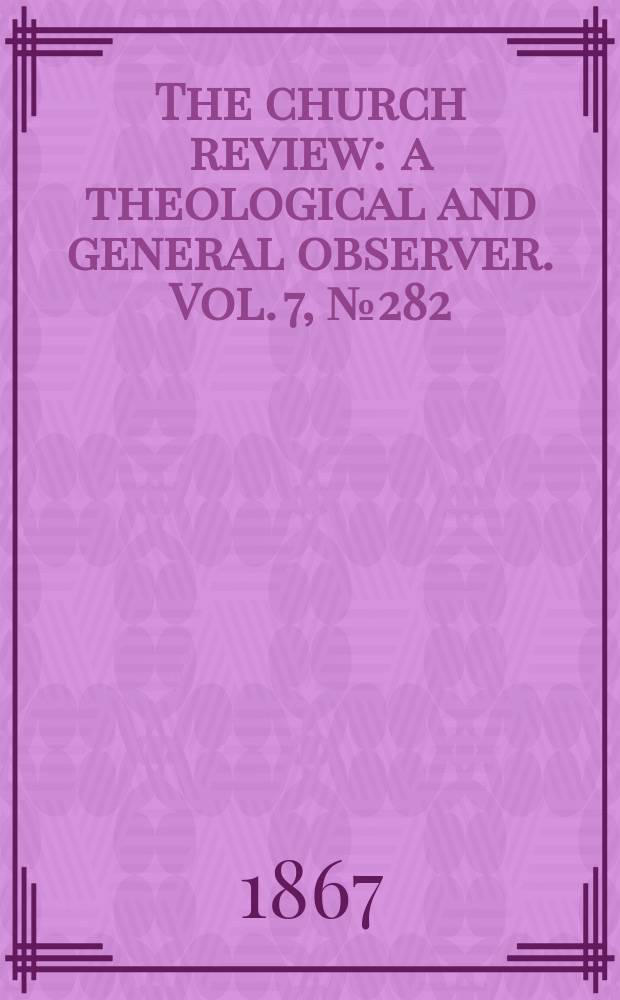 The church review : a theological and general observer. Vol. 7, № 282