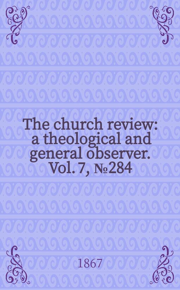 The church review : a theological and general observer. Vol. 7, № 284