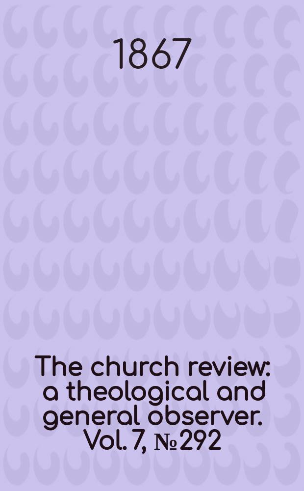 The church review : a theological and general observer. Vol. 7, № 292