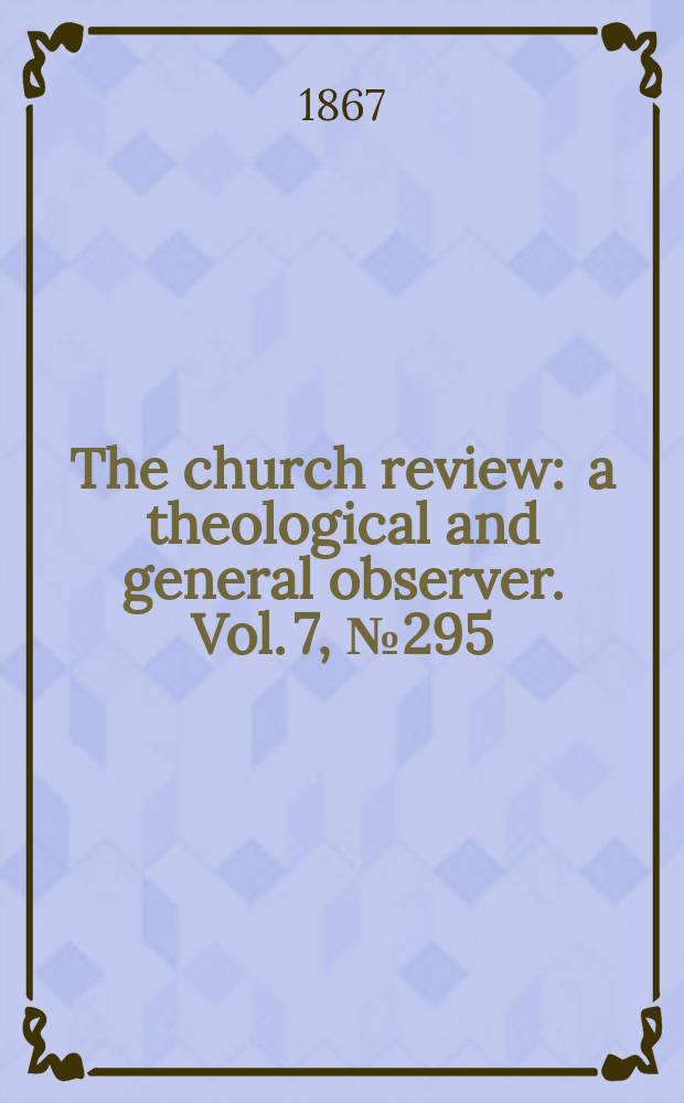 The church review : a theological and general observer. Vol. 7, № 295