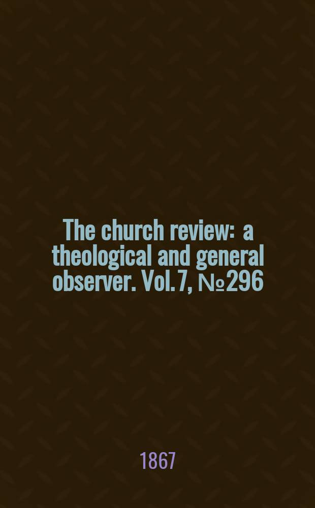 The church review : a theological and general observer. Vol. 7, № 296