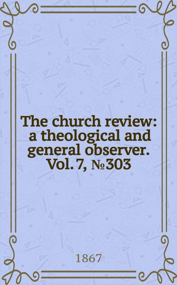 The church review : a theological and general observer. Vol. 7, № 303