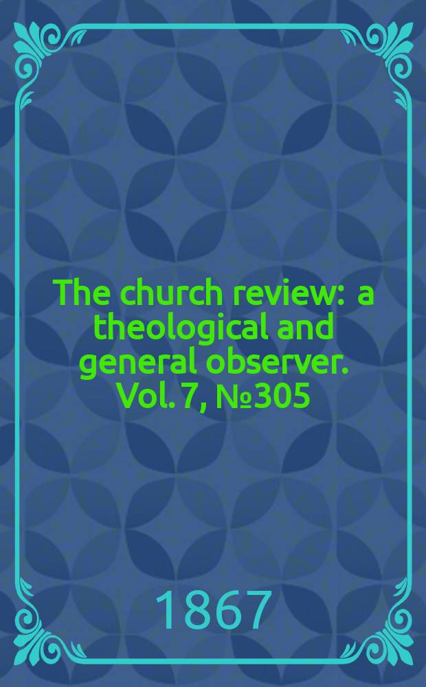 The church review : a theological and general observer. Vol. 7, № 305