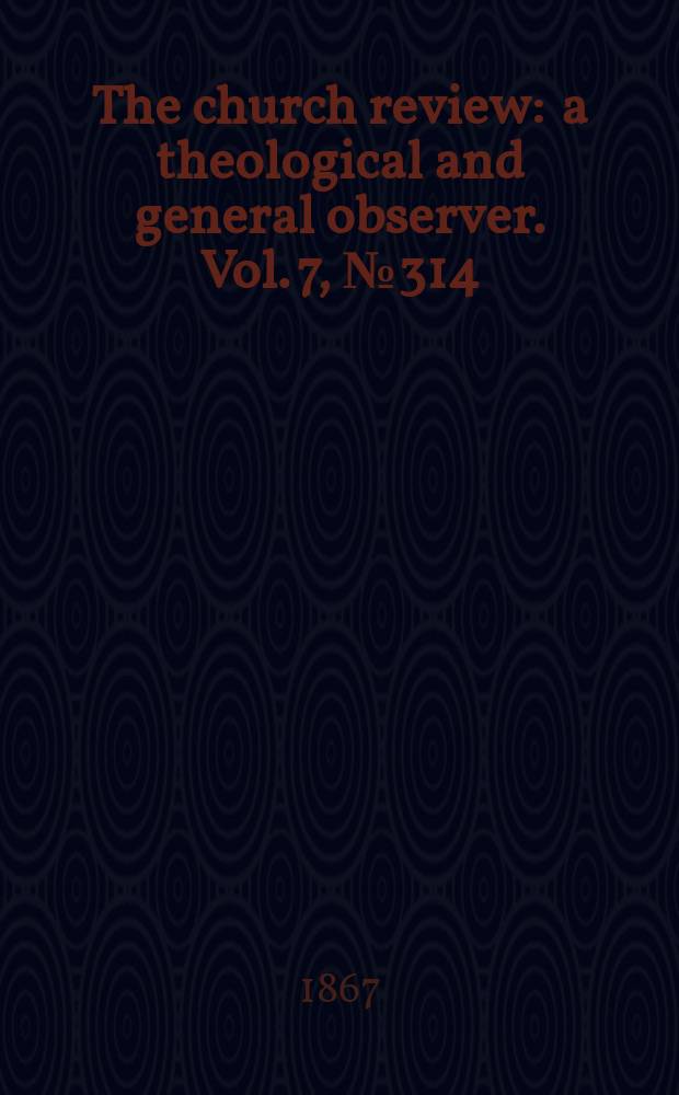The church review : a theological and general observer. Vol. 7, № 314