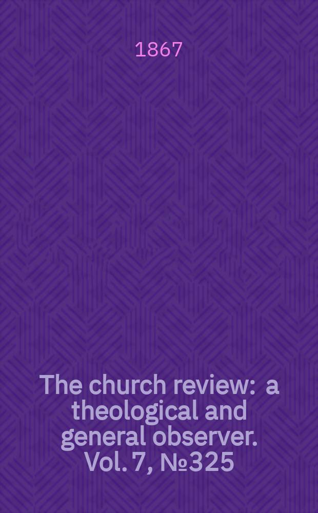 The church review : a theological and general observer. Vol. 7, № 325