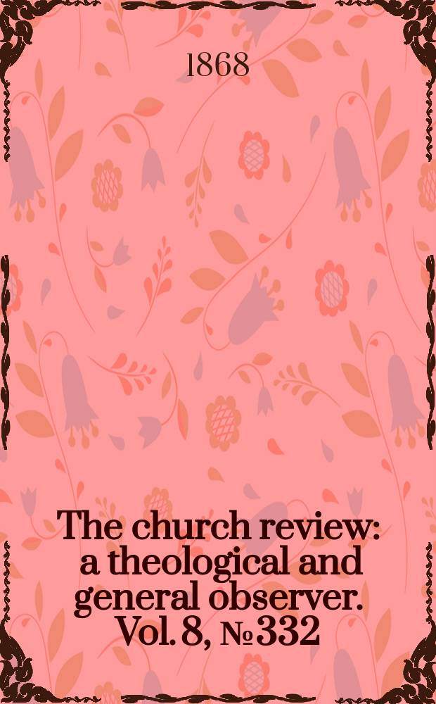 The church review : a theological and general observer. Vol. 8, № 332