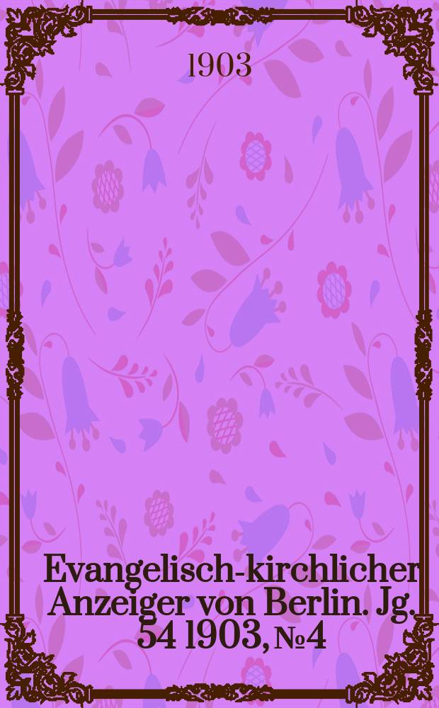 Evangelisch-kirchlicher Anzeiger von Berlin. Jg. 54 1903, № 4
