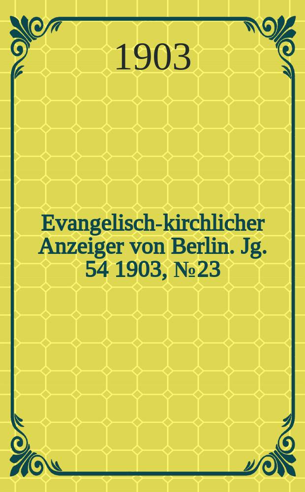 Evangelisch-kirchlicher Anzeiger von Berlin. Jg. 54 1903, № 23