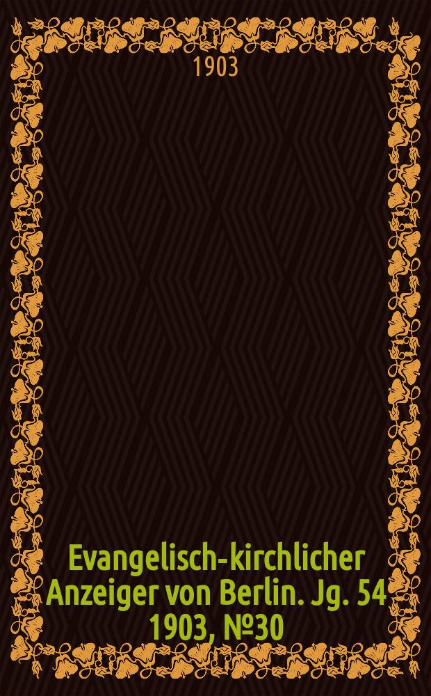 Evangelisch-kirchlicher Anzeiger von Berlin. Jg. 54 1903, № 30