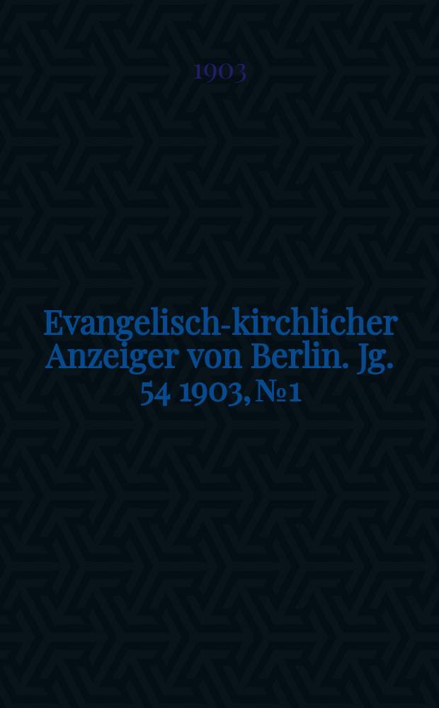 Evangelisch-kirchlicher Anzeiger von Berlin. Jg. 54 1903, № 1