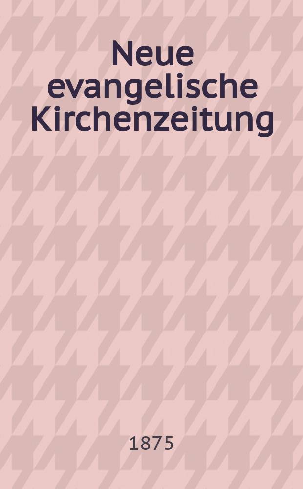 Neue evangelische Kirchenzeitung : auf Veranstaltung des deutschen Zweiges des Evangelischen Bundes. Jg. 17 1875, № 4