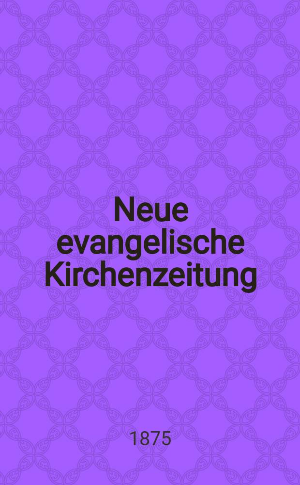 Neue evangelische Kirchenzeitung : auf Veranstaltung des deutschen Zweiges des Evangelischen Bundes. Jg. 17 1875, № 36