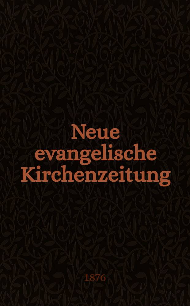 Neue evangelische Kirchenzeitung : auf Veranstaltung des deutschen Zweiges des Evangelischen Bundes. Jg. 18 1876, № 1