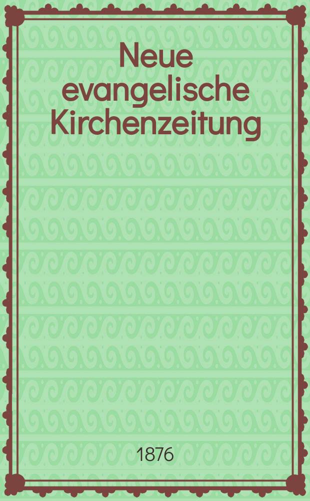 Neue evangelische Kirchenzeitung : auf Veranstaltung des deutschen Zweiges des Evangelischen Bundes. Jg. 18 1876, № 7