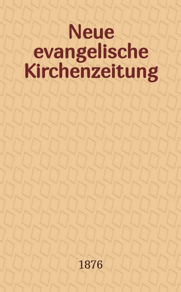 Neue evangelische Kirchenzeitung : auf Veranstaltung des deutschen Zweiges des Evangelischen Bundes. Jg. 18 1876, № 10