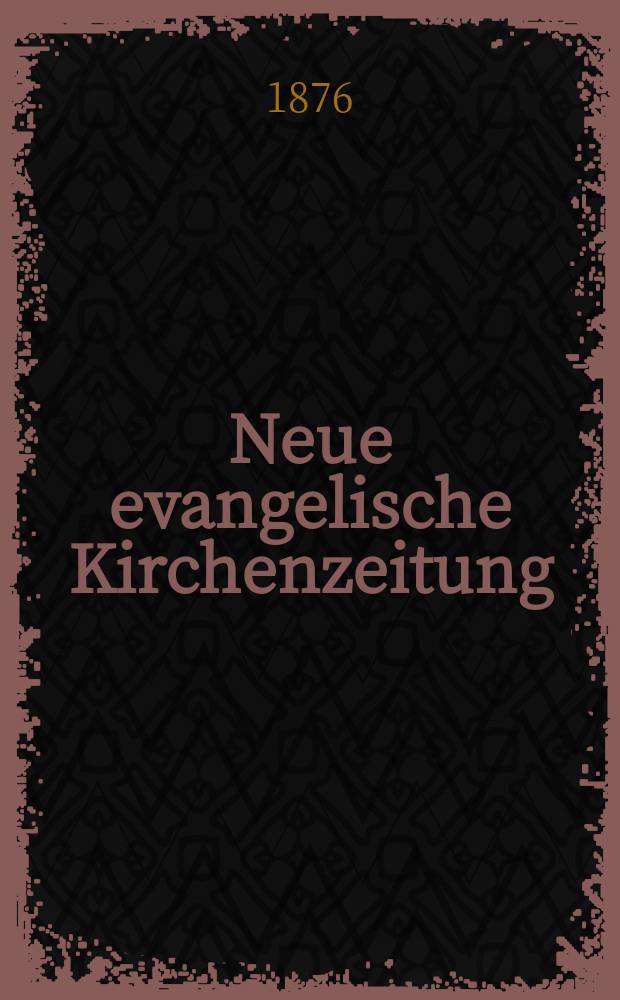 Neue evangelische Kirchenzeitung : auf Veranstaltung des deutschen Zweiges des Evangelischen Bundes. Jg. 18 1876, № 18