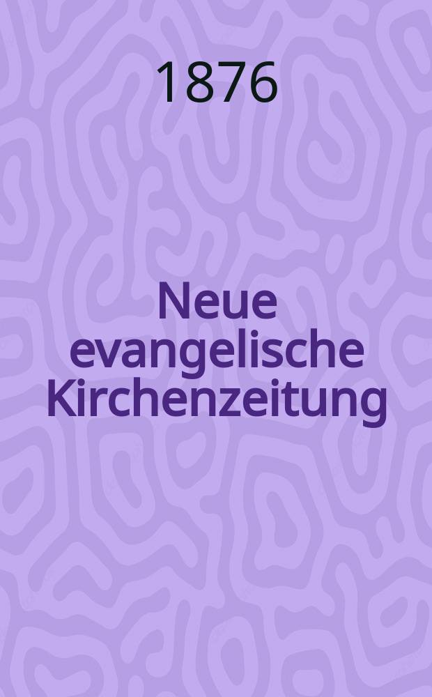 Neue evangelische Kirchenzeitung : auf Veranstaltung des deutschen Zweiges des Evangelischen Bundes. Jg. 18 1876, № 47