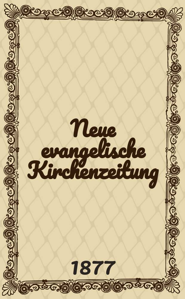 Neue evangelische Kirchenzeitung : auf Veranstaltung des deutschen Zweiges des Evangelischen Bundes. Jg. 19 1877, № 6, прил.