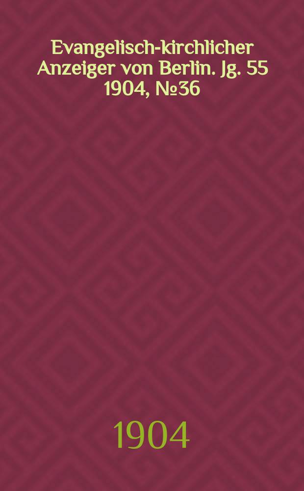 Evangelisch-kirchlicher Anzeiger von Berlin. Jg. 55 1904, № 36