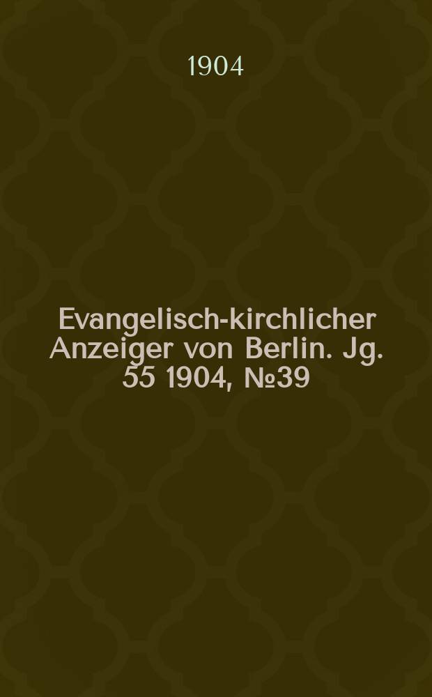 Evangelisch-kirchlicher Anzeiger von Berlin. Jg. 55 1904, № 39
