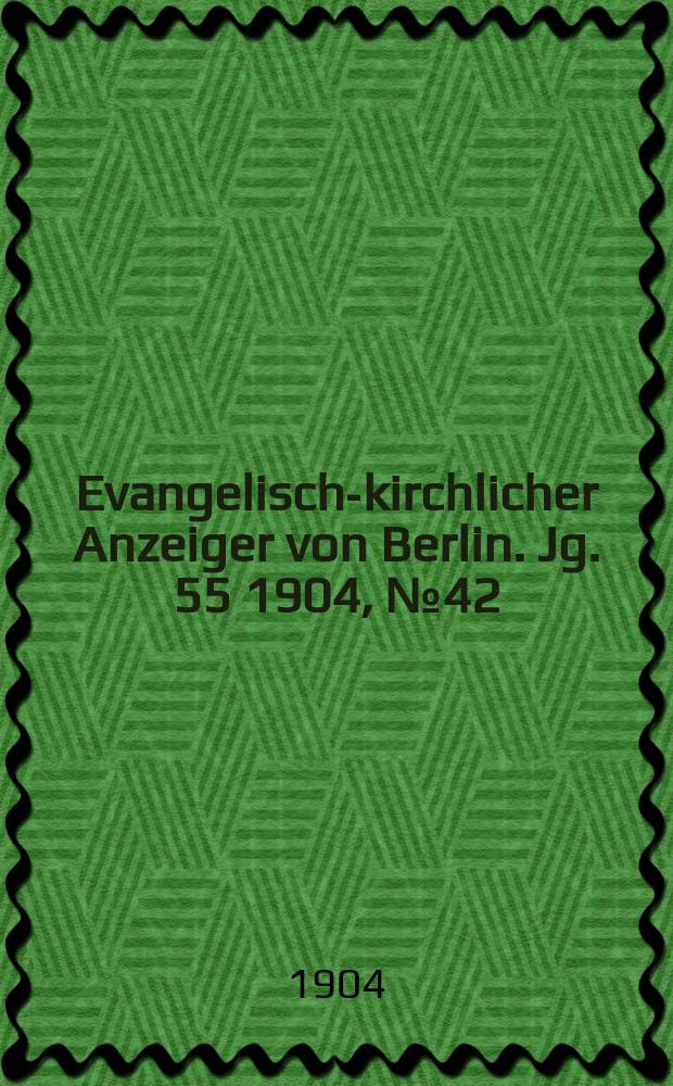 Evangelisch-kirchlicher Anzeiger von Berlin. Jg. 55 1904, № 42