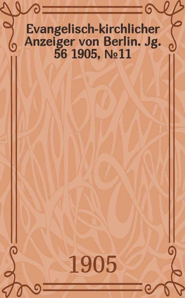 Evangelisch-kirchlicher Anzeiger von Berlin. Jg. 56 1905, № 11