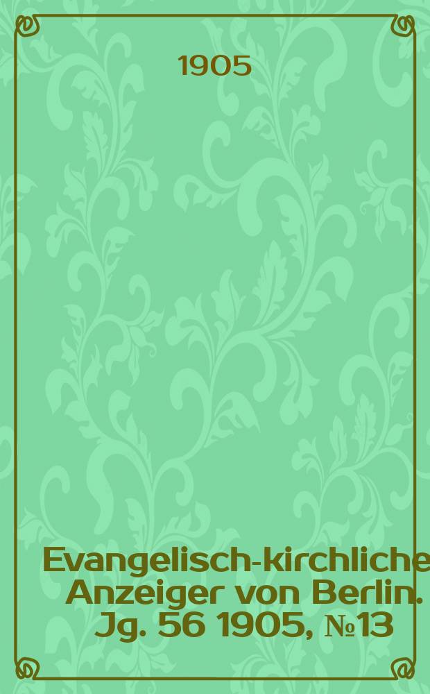 Evangelisch-kirchlicher Anzeiger von Berlin. Jg. 56 1905, № 13