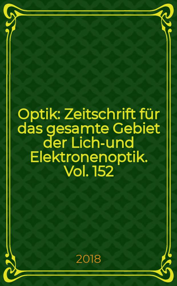 Optik : Zeitschrift für das gesamte Gebiet der Licht- und Elektronenoptik. Vol. 152