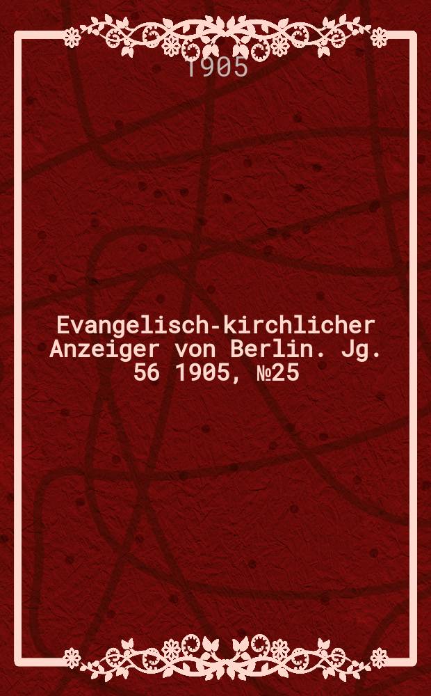 Evangelisch-kirchlicher Anzeiger von Berlin. Jg. 56 1905, № 25