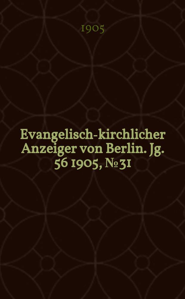 Evangelisch-kirchlicher Anzeiger von Berlin. Jg. 56 1905, № 31