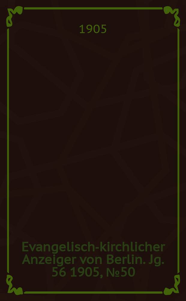 Evangelisch-kirchlicher Anzeiger von Berlin. Jg. 56 1905, № 50