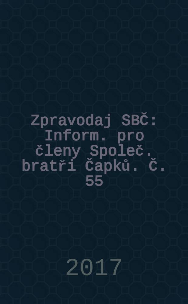 Zpravodaj SBČ : Inform. pro členy Společ. bratři Čapků. Č. 55