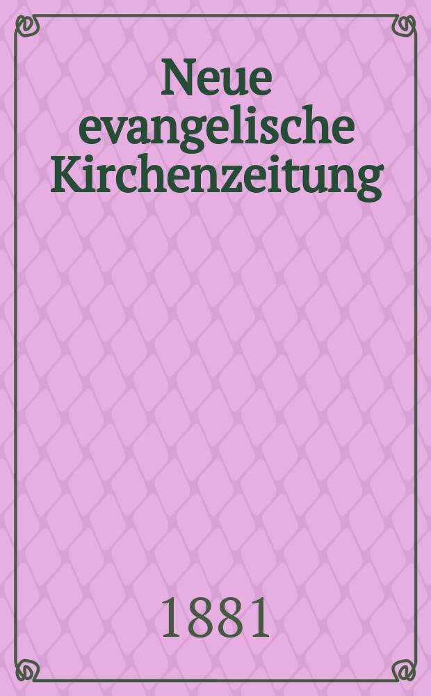 Neue evangelische Kirchenzeitung : auf Veranstaltung des deutschen Zweiges des Evangelischen Bundes. Jg. 23 1881, указ.