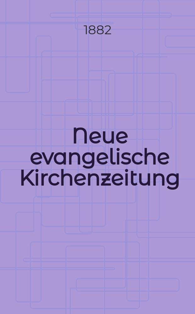 Neue evangelische Kirchenzeitung : auf Veranstaltung des deutschen Zweiges des Evangelischen Bundes. Jg. 24 1882, № 13