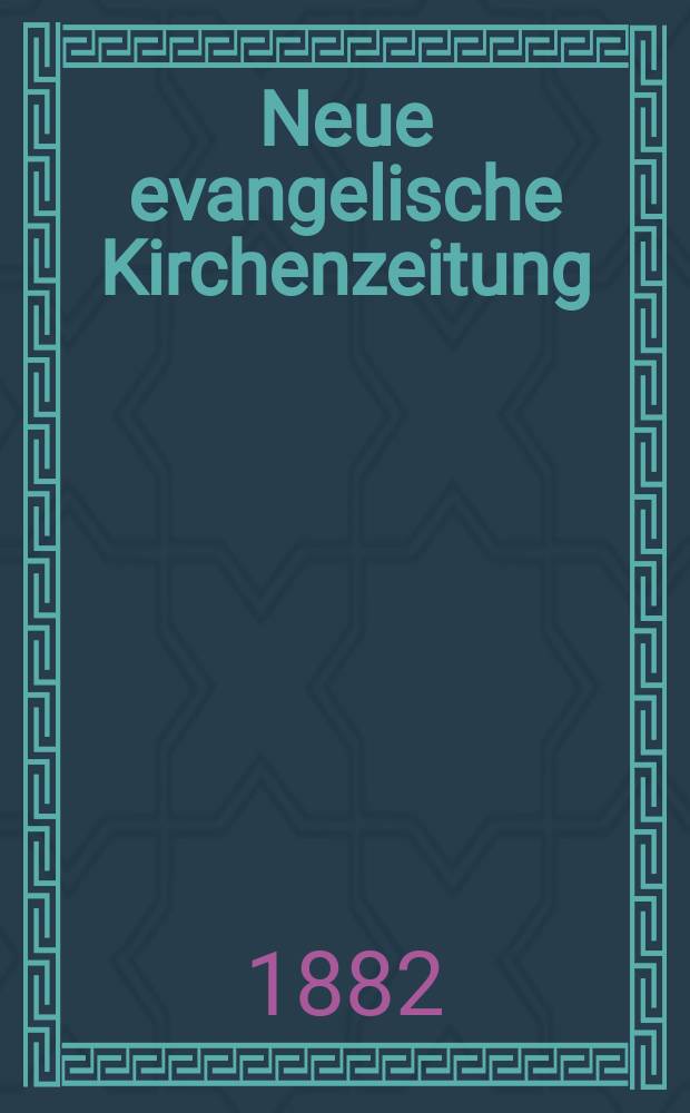 Neue evangelische Kirchenzeitung : auf Veranstaltung des deutschen Zweiges des Evangelischen Bundes. Jg. 24 1882, № 19