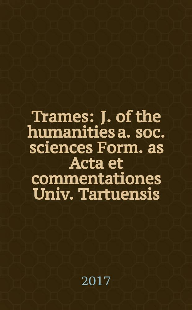 Trames : J. of the humanities a. soc. sciences Form. as Acta et commentationes Univ. Tartuensis (Dorpatensis). B. a. Proc. of the Est. acad. of sciences, Humanities a. social sciences An offic. publ. of the Est. acad. of sciences a. the Univ. of Tartu. Vol. 21, № 3