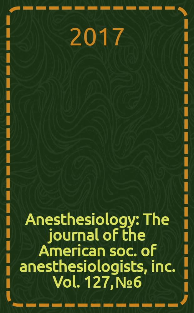 Anesthesiology : The journal of the American soc. of anesthesiologists, inc. Vol. 127, № 6