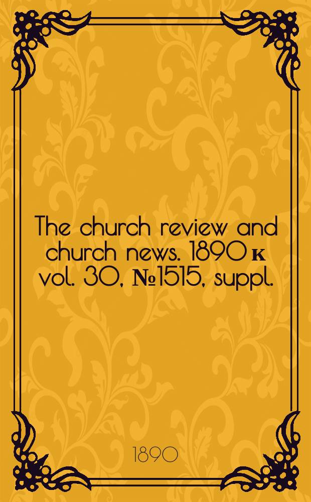 The church review and church news. 1890 к vol. 30, № 1515, suppl.