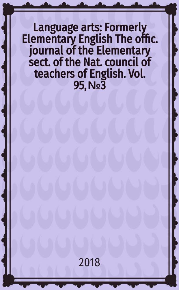 Language arts : Formerly Elementary English The offic. journal of the Elementary sect. of the Nat. council of teachers of English. Vol. 95, № 3
