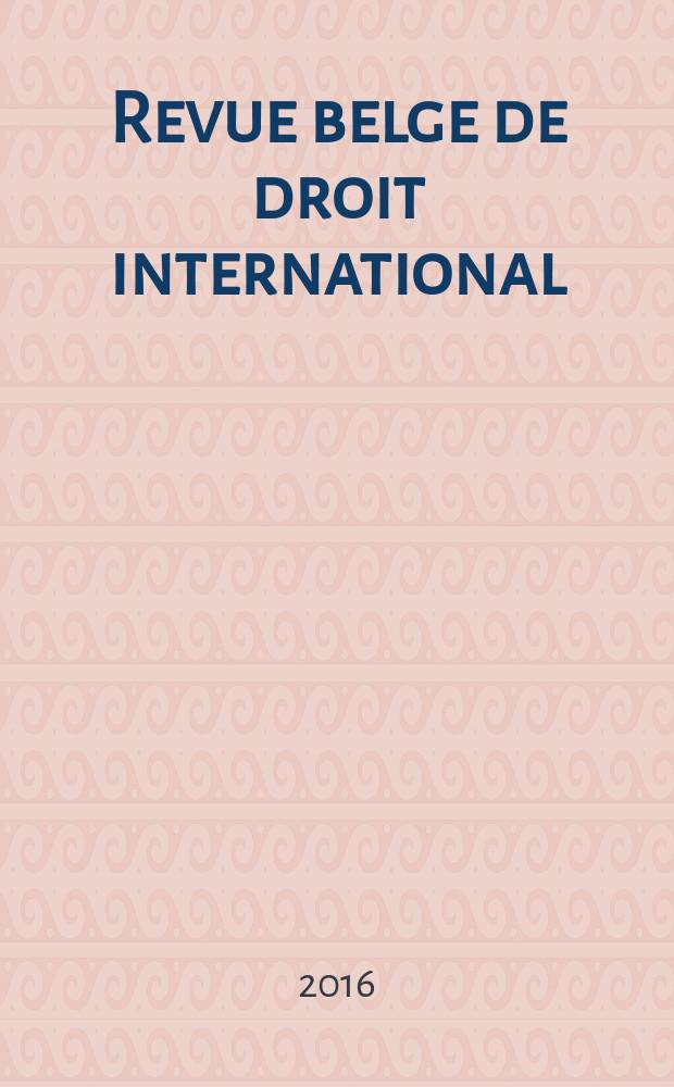 Revue belge de droit international : Publ. semestrielle du Centre de droit international de l'Inst. de sociologie de l'Univ. libre de Bruxelles ... Vol. 49, № 2