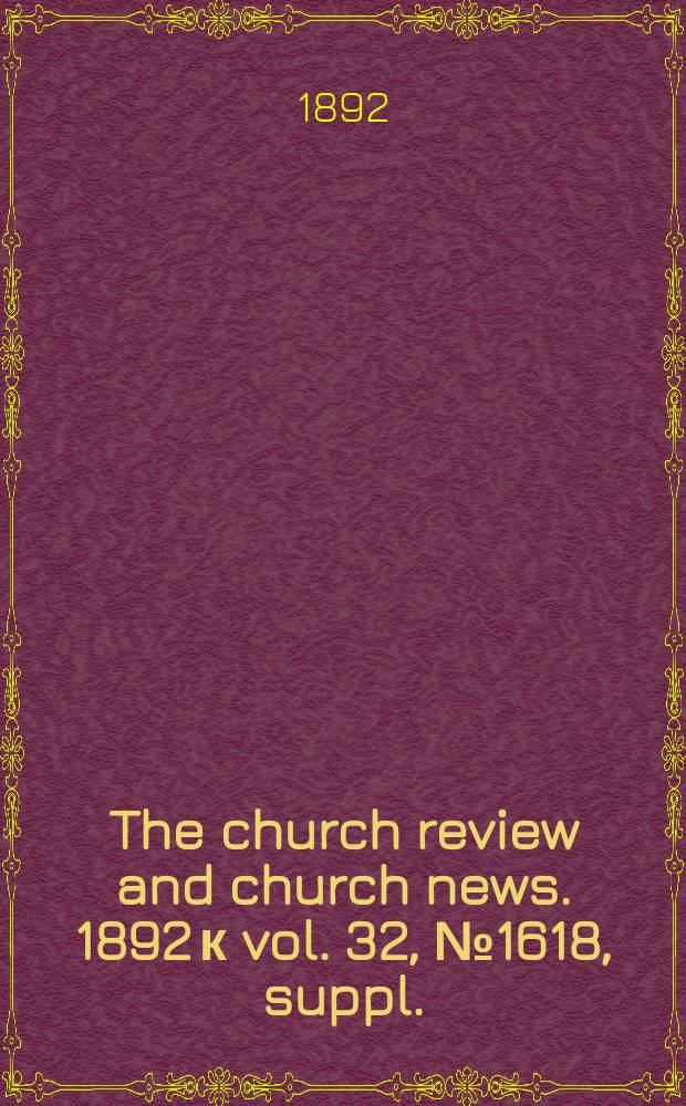 The church review and church news. 1892 к vol. 32, № 1618, suppl.