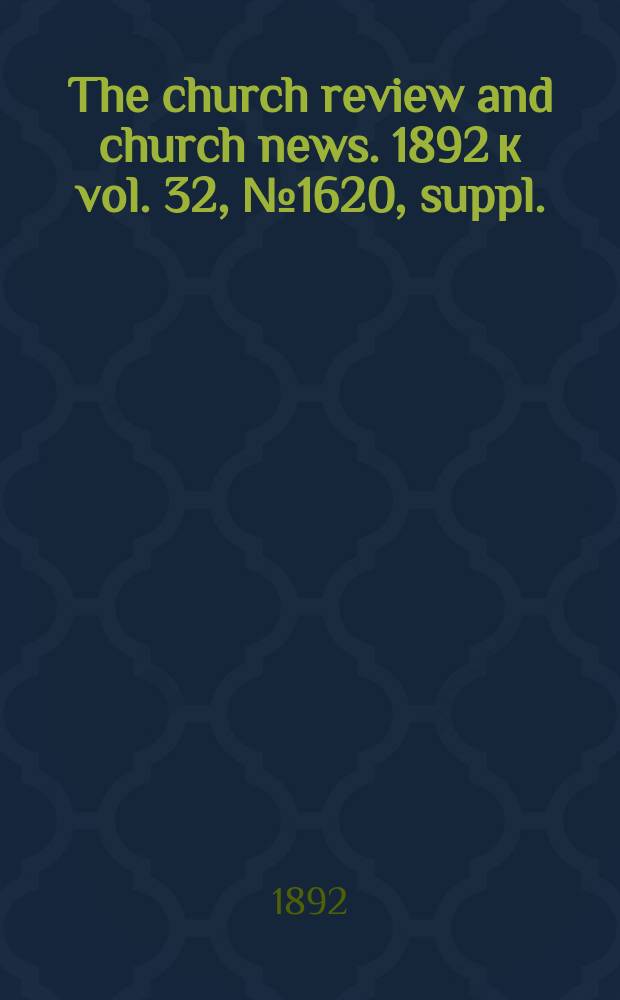 The church review and church news. 1892 к vol. 32, № 1620, suppl.