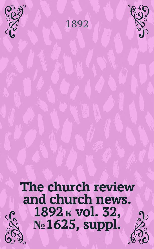 The church review and church news. 1892 к vol. 32, № 1625, suppl.