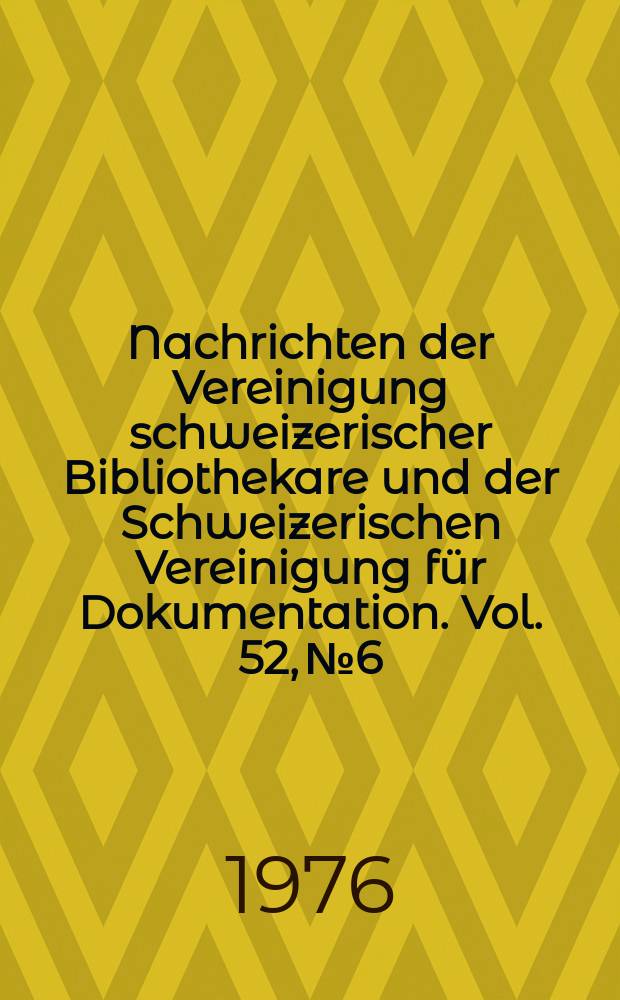 Nachrichten der Vereinigung schweizerischer Bibliothekare und der Schweizerischen Vereinigung für Dokumentation. Vol. 52, № 6 : Bibliothekarische und dokumentalistische Ausbildung in der Schweiz = Библиотечное и документационное образование в Швейцарии
